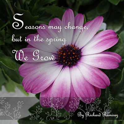 Seasons May Change, But In The Spring We Grow