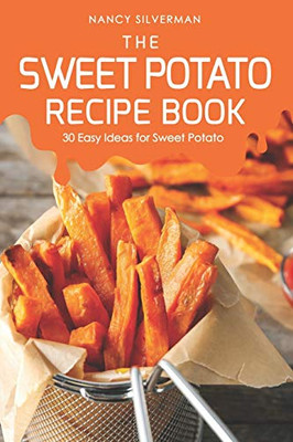 The Sweet Potato Recipe Book: 30 Easy Ideas For Sweet Potato