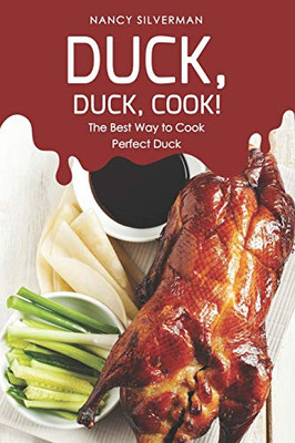 Duck, Duck, Cook!: The Best Way To Cook Perfect Duck