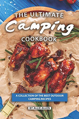 The Ultimate Camping Cookbook: A Collection Of The Best Outdoor Camping Recipes