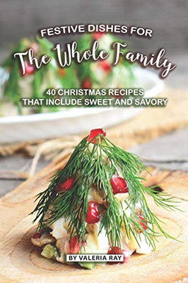 Festive Dishes For The Whole Family: 40 Christmas Recipes That Include Sweet And Savory
