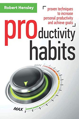 Productivity Habits: Proven Techniques To Increase Personal Productivity And Achieve Goals (Time Management And Productivity Series)