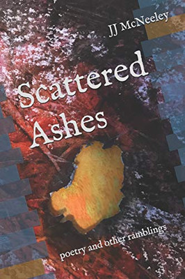 Scattered Ashes: Poetry And Other Ramblings