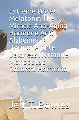 Extreme Dose! Melatonin The Miracle Anti-Aging Hormone Anti-AlzheimerS Hormone Anti-Baldness Hormone Menopause Reversal Hormone