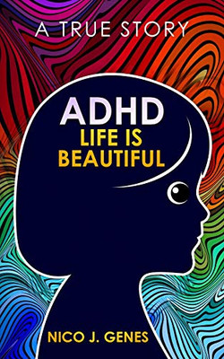 Adhd: Life Is Beautiful: A True Story