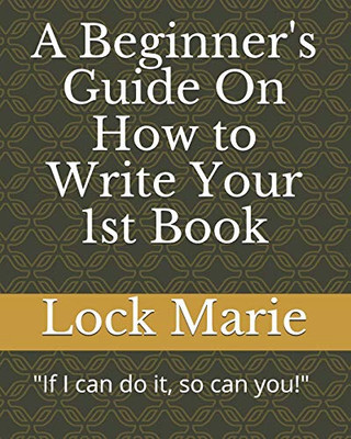 A Beginner'S Guide On How To Write Your 1St Book