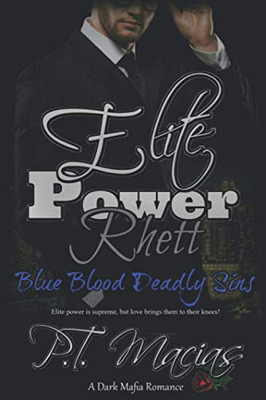 Elite Power: Rhett: The Elite Power Is Supreme, But Love Brings Them To Their Knees! (Blue Blood Deadly Sins, A Dark Mafia Romance)