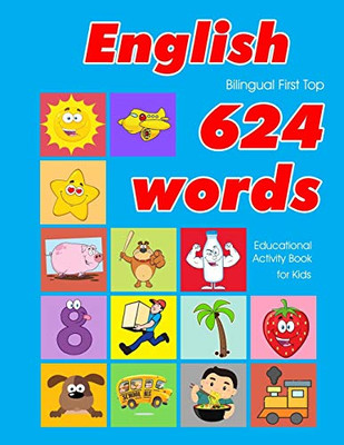 English First Top 624 Words Educational Activity Book For Kids: Easy Vocabulary Learning Flashcards Best For Infants Babies Toddlers Boys Girls And Beginners (624 Basic First Words For Children)