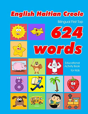 English - Haitian Creole Bilingual First Top 624 Words Educational Activity Book For Kids: Easy Vocabulary Learning Flashcards Best For Infants Babies ... (624 Basic First Words For Children)