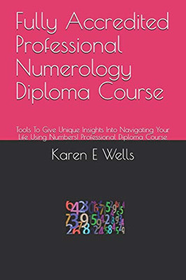 Fully Accredited Professional Numerology Diploma Course: Tools To Give Unique Insights Into Navigating Your Life Using Numbers! Professional Diploma Course