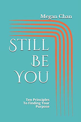 Still Be You: Ten Principles To Finding Your Purpose