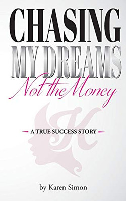 Chasing My Dreams, Not The Money: A True Success Story
