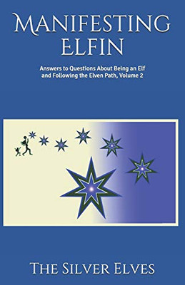 Manifesting Elfin: Answers To Questions About Being An Elf And Following The Elven Path, Volume 2