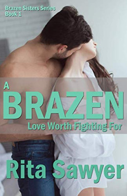 A Brazen Love Worth Fighting For: Brazen Sister Series