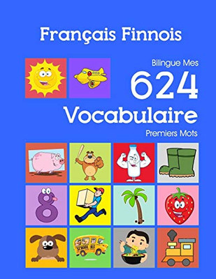 Français Finnois Bilingue Mes 624 Vocabulaire Premiers Mots: Francais Finnois Imagier Essentiel Dictionnaire ( French Finnish Flashcards ) (Mes 624 Premiers Mots Pour Les 2-7 Ans) (French Edition)