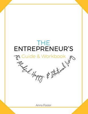 The Entrepreneur'S Guide & Workbook: For Mindful, Happy & Intentional Living