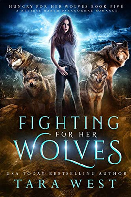 Fighting For Her Wolves: A Reverse Harem Paranormal Romance (Hungry For Her Wolves)