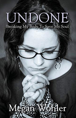Undone: Breaking My Body To Save My Soul