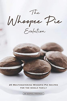 The Whoopee Pie Evolution: 25 Mouthwatering Whoopie Pie Recipes For The Whole Family