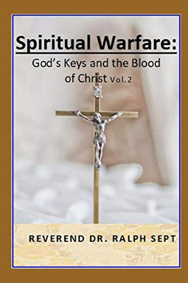 Spiritual Warfare: God'S Key'S And The Blood Of Christ (Volume)