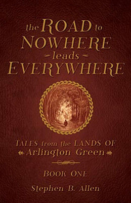 The Road To Nowhere Leads Everywhere (Tales From The Lands Of Arlington Green)