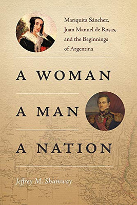 A Woman, a Man, a Nation: Mariquita Sánchez, Juan Manuel de Rosas, and the Beginnings of Argentina (Diálogos Series)