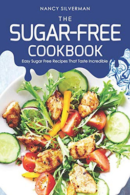 The Sugar-Free Cookbook: Easy Sugar Free Recipes That Taste Incredible
