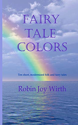 Fairy Tale Colors: Ten Short, Modernized Folk And Fairy Tales
