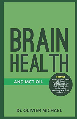 Brain Health And Mct Oil: Amazing Facts About The Brain, Foods To Boost The Brain Function, Ways To Keep Your Brain Young, Keeping The Brain Fit And More