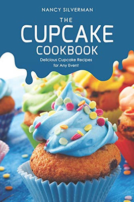 The Cupcake Cookbook: Delicious Cupcake Recipes For Any Event