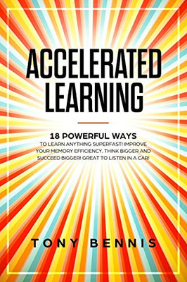 Accelerated Learning: 18 Powerful Ways To Learn Anything Superfast! Improve Your Memory Efficiency. Think Bigger And Succeed Bigger! Great To Listen In A Car! (Emotional Intelligence Hack)