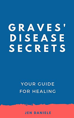Graves' Disease Secrets: Your Guide For Healing