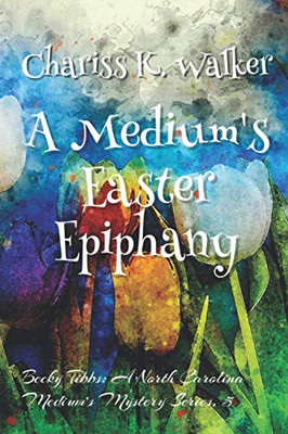 A Medium'S Easter Epiphany (Becky Tibbs: A North Carolina Medium'S Mystery Series)