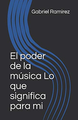 El Poder De La Música Lo Que Significa Para Mi (Gabriel Ramirez) (Spanish Edition)
