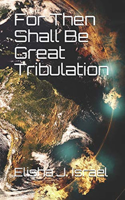 For Then Shall Be Great Tribulation
