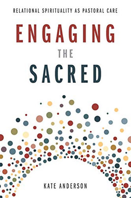 Engaging The Sacred: Relational Spirituality As Pastoral Care