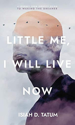 Little Me, I Will Live Now: A Journey From Identity Crisis to Waking the Dreamer