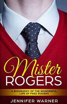 Mister Rogers: A Biography Of The Wonderful Life Of Fred Rogers (Bio Shorts)