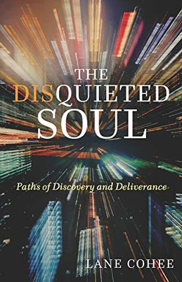 The Disquieted Soul: Paths Of Discovery And Deliverance