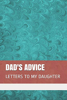 Dad'S Advice: Letters To My Daughter
