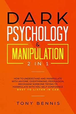 Dark Psychology & Manipulation 2 In 1:: How To Understand And Manipulate With Anyone, Overthinking, Persuasion, Recognise Someone Trying To Manipulate ... Listen In Car (Emotional Intelligence Hack)