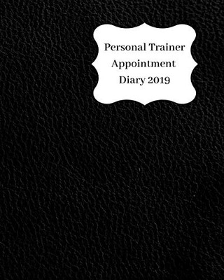 Personal Trainer Appointment Diary 2019: April 2019 - Dec 2019 Appointment Diary. Day To A Page With Hourly Client Times To Ensure Home Business Organization. Glossy Black Design