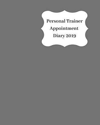Personal Trainer Appointment Diary 2019: April 2019 - Dec 2019 Appointment Diary. Day To A Page With Hourly Client Times To Ensure Home Business Organization. Grey Cover Design