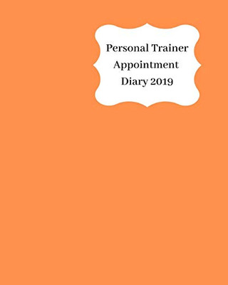 Personal Trainer Appointment Diary 2019: April 2019 - Dec 2019 Appointment Diary. Day To A Page With Hourly Client Times To Ensure Home Business Organization. Bright Orange Design