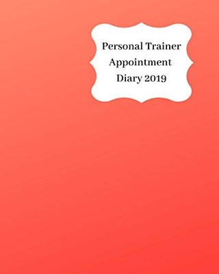 Personal Trainer Appointment Diary 2019: April 2019 - Dec 2019 Appointment Diary. Day To A Page With Hourly Client Times To Ensure Home Business Organization. Graded Red Design