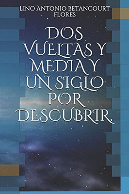 Dos Vueltas Y Media Y Un Siglo Por Descubrir. (Spanish Edition)