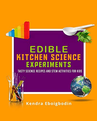 Edible Kitchen Science Experiments Edition 2: Tasty Science Recipes And Stem Activities For Kids