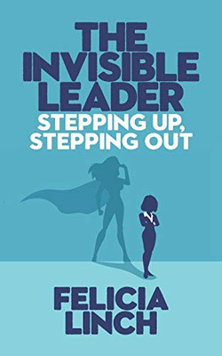 The Invisible Leader: Stepping Up, Stepping Out