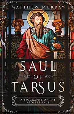 Saul Of Tarsus: A Biography Of The Apostle Paul (Bio Shorts)