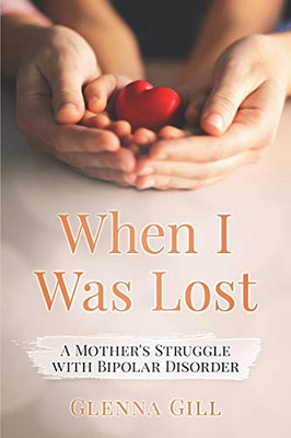 When I Was Lost: A Mother'S Struggle With Bipolar Disorder